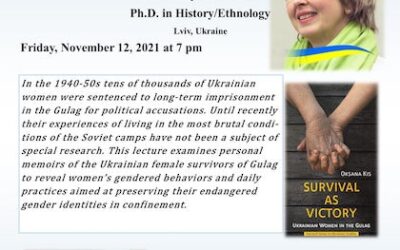 November 12, 2021. Friday, 7:00 PM. Admission – $10.00 Lecture by Oksana Kis, PhD in History /Ethnology. “To Remain A Ukrainian Woman: Practices of Normative Femininity in the Camps as Counteraction to Destructive Effects of the Gulag.”